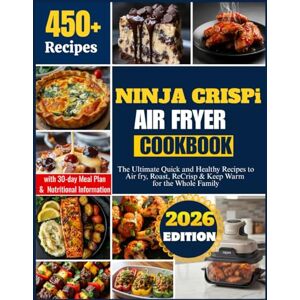 Weber NINJA CRISPi AIR FRYER COOKBOOK: The Ultimate Quick and Healthy Recipes to Air fry, Roast, ReCrisp & Keep Warm for the Whole Family Weber NINJA CRISPi AIR FRYER COOKBOOK: The Ultimate Quick and Healthy Recipes to Air fry, Roast, ReCrisp & Keep Warm for the Whole Family