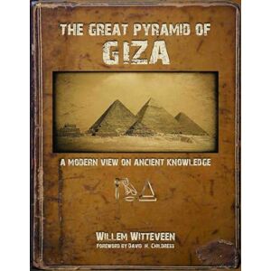 Willem Witteveen The Great Pyramid of Giza: A Modern View on Ancient Knowledge Willem Witteveen The Great Pyramid of Giza: A Modern View on Ancient Knowledge
