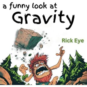 Eye, Rick a funny look at Gravity: a whimsical book that personifies Gravity, that takes us on an exciting journey throughout history, from Neanderthals to Newton. Eye, Rick a funny look at Gravity: a whimsical book that personifies Gravity, that takes us on an exciting journey throughout history, from Neanderthals to Newton.