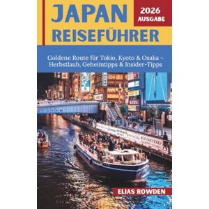 Rowden, Elias JAPAN REISEFÜHRER 2026: Goldene Route für Tokio, Kyoto & Osaka – Herbstlaub, Geheimtipps & Insider-Tipps Rowden, Elias JAPAN REISEFÜHRER 2026: Goldene Route für Tokio, Kyoto & Osaka – Herbstlaub, Geheimtipps & Insider-Tipps
