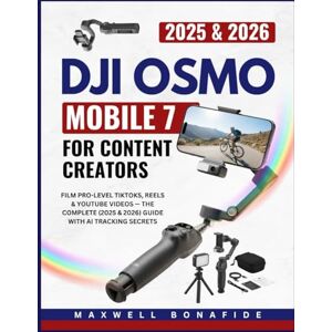 Bonafide, Maxwell DJI OSMO MOBILE 7 FOR CONTENT CREATORS: Film Pro-Level TikToks, Reels & YouTube Videos — The Complete (2025 & 2026) Guide with AI Tracking Secrets Bonafide, Maxwell DJI OSMO MOBILE 7 FOR CONTENT CREATORS: Film Pro-Level TikToks, Reels & YouTube Videos — The Complete (2025 & 2026) Guide with AI Tracking Secrets