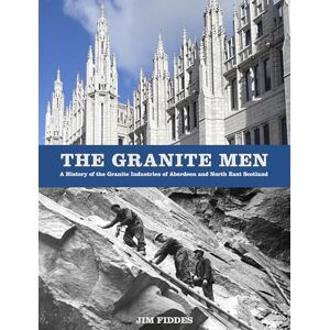 Fiddes, Jim The Granite Men: A History of the Granite Industries of Aberdeen and North East Scotland Fiddes, Jim The Granite Men: A History of the Granite Industries of Aberdeen and North East Scotland