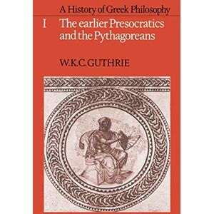 Guthrie, W A History of Greek Philosophy: Volume 1, the Earlier Presocratics and the Pythagoreans: 001 Guthrie, W A History of Greek Philosophy: Volume 1, the Earlier Presocratics and the Pythagoreans: 001