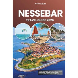 Palmer, Anna T NESSEBAR TRAVEL GUIDE 2026: Uncovering Europe’s Black Sea Jewel with Ancient Cobblestones, Timeless Churches, Golden Beaches and the Living Heritage of Bulgaria Palmer, Anna T NESSEBAR TRAVEL GUIDE 2026: Uncovering Europe’s Black Sea Jewel with Ancient Cobblestones, Timeless Churches, Golden Beaches and the Living Heritage of Bulgaria