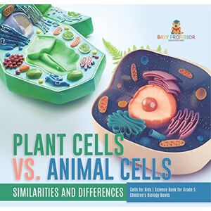 Professor, Baby Plant Cells vs. Animal Cells : Similarities and Differences Cells for Kids Science Book for Grade 5 Children's Biology Books Professor, Baby Plant Cells vs. Animal Cells : Similarities and Differences Cells for Kids Science Book for Grade 5 Children's Biology Books