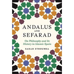 Stroumsa, Sarah Andalus and Sefarad: On Philosophy and Its History in Islamic Spain: 3 (Jews, Christians, and Muslims from the Ancient to the Modern World) Stroumsa, Sarah Andalus and Sefarad: On Philosophy and Its History in Islamic Spain: 3 (Jews, Christians, and Muslims from the Ancient to the Modern World)