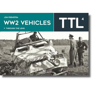 Feenstra, Jon Ww2 Vehicles: Through the Lens Volume 4 Feenstra, Jon Ww2 Vehicles: Through the Lens Volume 4