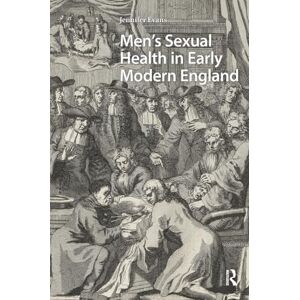 Evans, Jennifer Men's Sexual Health in Early Modern England (Gendering the Late Medieval and Early Modern World) Evans, Jennifer Men's Sexual Health in Early Modern England (Gendering the Late Medieval and Early Modern World)