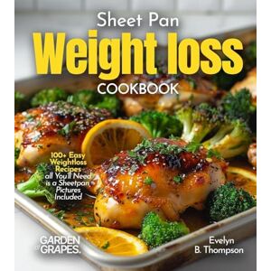 Thompson, Evelyn B Sheet Pan Weight loss Cookbook: 100+ Easy Weightloss Recipes all You'll Need is a Sheetpan, Pictures Included Thompson, Evelyn B Sheet Pan Weight loss Cookbook: 100+ Easy Weightloss Recipes all You'll Need is a Sheetpan, Pictures Included