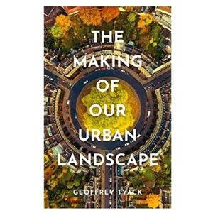 Tyack, Geoffrey The Making of Our Urban Landscape Tyack, Geoffrey The Making of Our Urban Landscape