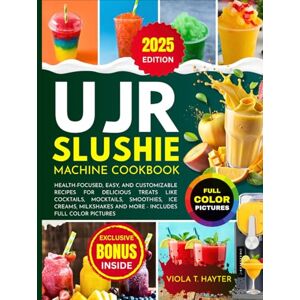 Hayter, Viola T. UJR Slushie Machine Cookbook: Health-Focused, Easy, and Customizable Recipes for Delicious Treats Like Cocktails, Mocktails, Smoothies, Ice Creams, Milkshakes and more Includes Full Color Pictures Hayter, Viola T. UJR Slushie Machine Cookbook: Health-Focused, Easy, and Customizable Recipes for Delicious Treats Like Cocktails, Mocktails, Smoothies, Ice Creams, Milkshakes and more Includes Full Color Pictures