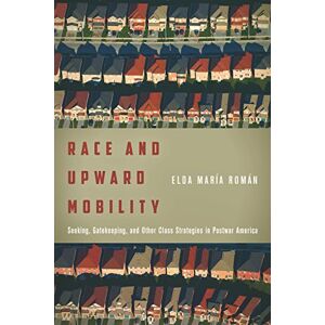 Stanford University Press Race and Upward Mobility: Seeking, Gatekeeping, and Other Class Strategies in Postwar America (Stanford Studies in Comparative Race and Ethnicity) Stanford University Press Race and Upward Mobility: Seeking, Gatekeeping, and Other Class Strategies in Postwar America (Stanford Studies in Comparative Race and Ethnicity)