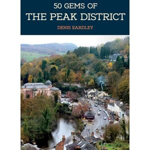 Eardley, Denis 50 Gems of the Peak District: The History & Heritage of the Most Iconic Places Eardley, Denis 50 Gems of the Peak District: The History & Heritage of the Most Iconic Places