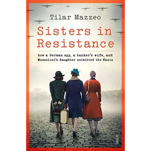 Mazzeo, Tilar J. Sisters in Resistance: how a German spy, a banker’s wife, and Mussolini’s daughter outwitted the Nazis Mazzeo, Tilar J. Sisters in Resistance: how a German spy, a banker’s wife, and Mussolini’s daughter outwitted the Nazis