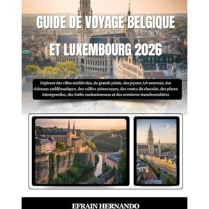 Hernando, Efrain GUIDE DE VOYAGE BELGIQUE ET LUXEMBOURG 2026: Explorez des villes médiévales, de grands palais, des joyaux Art nouveau, des châteaux emblématiques, des ... des forêts enchanteresses et ... Hernando, Efrain GUIDE DE VOYAGE BELGIQUE ET LUXEMBOURG 2026: Explorez des villes médiévales, de grands palais, des joyaux Art nouveau, des châteaux emblématiques, des ... des forêts enchanteresses et ...