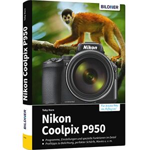 Horn, Toby Nikon Coolpix P950: Das umfangreiche Praxisbuch zu Ihrer Kamera! Horn, Toby Nikon Coolpix P950: Das umfangreiche Praxisbuch zu Ihrer Kamera!
