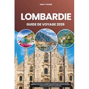 Palmer, Anna T LOMBARDIE GUIDE DE VOYAGE 2026: Découvrez les lacs, les montagnes, la capitale de la mode, les villages médiévaux, l'art et les merveilles culinaires ... cachés et des expériences intemporelles Palmer, Anna T LOMBARDIE GUIDE DE VOYAGE 2026: Découvrez les lacs, les montagnes, la capitale de la mode, les villages médiévaux, l'art et les merveilles culinaires ... cachés et des expériences intemporelles