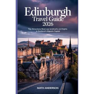 Anderson, Math EDINBURGH TRAVEL GUIDE 2026: Top Attractions Must-See Landmarks and Sights in Scotland’s Majestic Capital Anderson, Math EDINBURGH TRAVEL GUIDE 2026: Top Attractions Must-See Landmarks and Sights in Scotland’s Majestic Capital