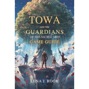 Rook, Lena J. Towa and the Guardians of the Sacred Tree game guide: In-Depth Strategies for Combat, Secrets, Character Building, and Overcoming Every Challenge Rook, Lena J. Towa and the Guardians of the Sacred Tree game guide: In-Depth Strategies for Combat, Secrets, Character Building, and Overcoming Every Challenge