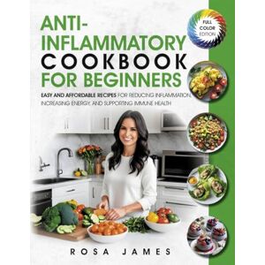 James, Rosa Anti-Inflammatory Cookbook For Beginners: Easy and Affordable Recipes for Reducing Inflammation, Increasing Energy, and Supporting Immune Health (Healthy and Quick Cooking Collection) James, Rosa Anti-Inflammatory Cookbook For Beginners: Easy and Affordable Recipes for Reducing Inflammation, Increasing Energy, and Supporting Immune Health (Healthy and Quick Cooking Collection)