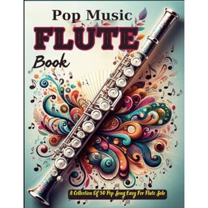 wodarz, jerri Pop Music Flute Book: A Collection Of 50 Pop Song Easy For Flute Solo wodarz, jerri Pop Music Flute Book: A Collection Of 50 Pop Song Easy For Flute Solo
