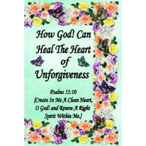 BATES, G.A.B. How God! Can Heal The Heart of Unforgiveness BATES, G.A.B. How God! Can Heal The Heart of Unforgiveness