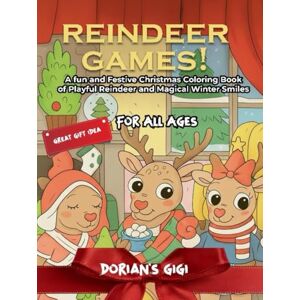 Gigi, Dorians REINDEER GAMES!: A FUN AND FESTIVE CHRISTMAS COLORING BOOK OF PLAYFUL REINDEER AND MAGICAL WINTER SMILES Gigi, Dorians REINDEER GAMES!: A FUN AND FESTIVE CHRISTMAS COLORING BOOK OF PLAYFUL REINDEER AND MAGICAL WINTER SMILES