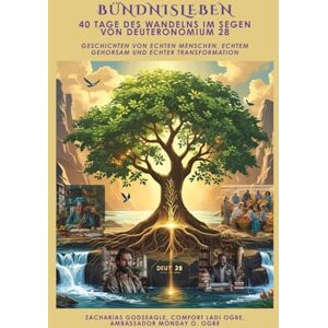 Godseagle, Zacharias BÜNDNISLEBEN 40 Tage des Wandelns im Segen von Deuteronomium 28: Geschichten von echten Menschen, echtem Gehorsam und echter Transformation Godseagle, Zacharias BÜNDNISLEBEN 40 Tage des Wandelns im Segen von Deuteronomium 28: Geschichten von echten Menschen, echtem Gehorsam und echter Transformation