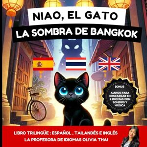 Thai, Olivia Niao, el gato y la sombra de Bangkok: Historia en Tailandia, en tailandés, español e inglés, para niños y adultos que quieren aprender tailandés : aprender a leer y hablar tailandés, español e inglés. Thai, Olivia Niao, el gato y la sombra de Bangkok: Historia en Tailandia, en tailandés, español e inglés, para niños y adultos que quieren aprender tailandés : aprender a leer y hablar tailandés, español e inglés.