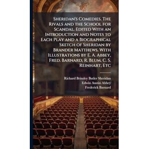 Sheridan, Richard Brinsley Butler Sheridan's Comedies. The Rivals and the School for Scandal. Edited With an Introduction and Notes to Each Play and a Biographical Sketch of Sheridan ... Fred. Barnard, R. Blum, C. S. Reinhart, Etc Sheridan, Richard Brinsley Butler Sheridan's Comedies. The Rivals and the School for Scandal. Edited With an Introduction and Notes to Each Play and a Biographical Sketch of Sheridan ... Fred. Barnard, R. Blum, C. S. Reinhart, Etc