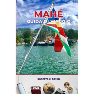 BRYAN, ROBERTA K. MAHÉ GUIDA DI VIAGGIO 2026: Esplora l'isola più grande delle Seychelles con spiagge, cultura, avventura e Itinerari da 3 a 7 giorni, cucina creola, ... da esperti per una perfetta fuga sull'isola BRYAN, ROBERTA K. MAHÉ GUIDA DI VIAGGIO 2026: Esplora l'isola più grande delle Seychelles con spiagge, cultura, avventura e Itinerari da 3 a 7 giorni, cucina creola, ... da esperti per una perfetta fuga sull'isola