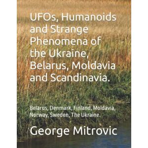 Mitrovic, George UFOs, Humanoids and Strange Phenomena of the Ukraine, Belarus, Moldavia and Scandinavia.: Belarus, Denmark, Finland, Moldavia, Norway, Sweden, The Ukraine. Mitrovic, George UFOs, Humanoids and Strange Phenomena of the Ukraine, Belarus, Moldavia and Scandinavia.: Belarus, Denmark, Finland, Moldavia, Norway, Sweden, The Ukraine.