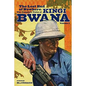 MacCreagh, Gordon The Lost End of Nowhere: The Complete Tales of Kingi Bwana, Volume 1 MacCreagh, Gordon The Lost End of Nowhere: The Complete Tales of Kingi Bwana, Volume 1