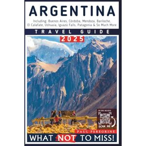 Peregrine, Paul Argentina – What NOT to Miss: The Essential Travel Guide to Buenos Aires, Córdoba, Mendoza, Bariloche, El Calafate, Ushuaia, Iguazú Falls, Patagonia & So Much More (What NOT to Miss! Travel Guides) Peregrine, Paul Argentina – What NOT to Miss: The Essential Travel Guide to Buenos Aires, Córdoba, Mendoza, Bariloche, El Calafate, Ushuaia, Iguazú Falls, Patagonia & So Much More (What NOT to Miss! Travel Guides)