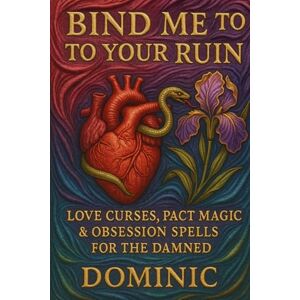 Andrews, Dominic Bind Me to Your Ruin: Black Magic Love Spells, Obsession Magic, and Curses for the Brokenhearted Andrews, Dominic Bind Me to Your Ruin: Black Magic Love Spells, Obsession Magic, and Curses for the Brokenhearted