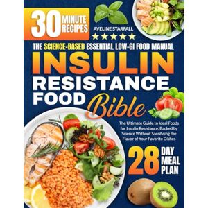 Starfall, Aveline Insulin Resistance Food Bible: The Ultimate Guide to Ideal Foods for Insulin Resistance, Backed by Science Without Sacrificing the Flavor of Your Favorite Dishes Starfall, Aveline Insulin Resistance Food Bible: The Ultimate Guide to Ideal Foods for Insulin Resistance, Backed by Science Without Sacrificing the Flavor of Your Favorite Dishes
