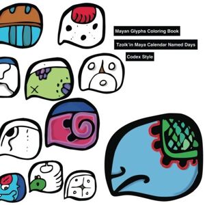 The Maya Mayan Glyphs Coloring Book: Tzolk'in Maya Calendar Named Days. Codex Style.: Volume 2 The Maya Mayan Glyphs Coloring Book: Tzolk'in Maya Calendar Named Days. Codex Style.: Volume 2