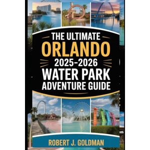 GOLDMAN, ROBERT j The Ultimate Orlando 2025–2026 Water Park Adventure Guide: Discover Florida’s most refreshing attractions, hidden lakes, family-friendly activities, ... secrets into a once-in-a-lifetime experience. GOLDMAN, ROBERT j The Ultimate Orlando 2025–2026 Water Park Adventure Guide: Discover Florida’s most refreshing attractions, hidden lakes, family-friendly activities, ... secrets into a once-in-a-lifetime experience.