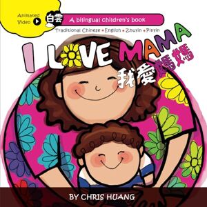 Huang, Chris I LOVE MAMA: A Bilingual Children's Book Written in Traditional Chinese Zhuyin, Pinyin and English, with Animated Video Readings Huang, Chris I LOVE MAMA: A Bilingual Children's Book Written in Traditional Chinese Zhuyin, Pinyin and English, with Animated Video Readings