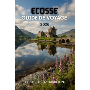 LIZ HAMILTON, ELIZABETH GUIDE DE VOYAGE EN ÉCOSSE 2026: Explorez les villes, les Highlands, les îles et les routes du whisky – Conseils pratiques, itinéraires et trésors cachés pour une aventure écossaise inoubliable LIZ HAMILTON, ELIZABETH GUIDE DE VOYAGE EN ÉCOSSE 2026: Explorez les villes, les Highlands, les îles et les routes du whisky – Conseils pratiques, itinéraires et trésors cachés pour une aventure écossaise inoubliable