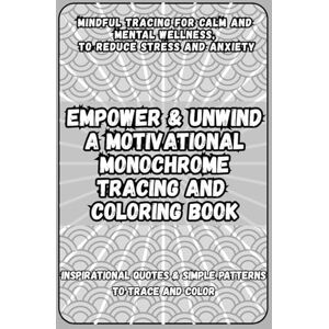 life, Stress-free Empower&Unwind:a Motivational Monochrome tracing and Coloring Book, Inspirational Quotes & simple Patterns to trace and Color.: Mindful Tracing for ... Coloring Books: No Rules, No Pressure) life, Stress-free Empower&Unwind:a Motivational Monochrome tracing and Coloring Book, Inspirational Quotes & simple Patterns to trace and Color.: Mindful Tracing for ... Coloring Books: No Rules, No Pressure)