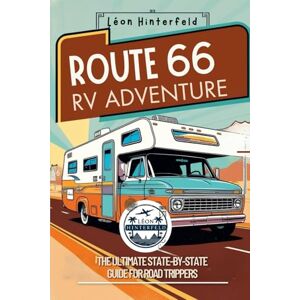 Hinterfeld, Léon ROUTE 66 RV ADVENTURE The Ultimate State-by-State Guide for Road Trippers: Explore America’s Most Iconic Highway with Scenic Road Trips, Off-the-Grid Camping, and Hidden Gems (Road Trip Guide) Hinterfeld, Léon ROUTE 66 RV ADVENTURE The Ultimate State-by-State Guide for Road Trippers: Explore America’s Most Iconic Highway with Scenic Road Trips, Off-the-Grid Camping, and Hidden Gems (Road Trip Guide)