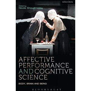 Affective Performance and Cognitive Science: Body, Brain and Being (Performance and Science: Interdisciplinary Dialogues) Affective Performance and Cognitive Science: Body, Brain and Being (Performance and Science: Interdisciplinary Dialogues)