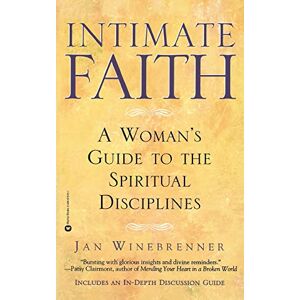 Winebrenner, Jan Intimate Faith: A Womans Guide to the Spiritual Disiplines Winebrenner, Jan Intimate Faith: A Womans Guide to the Spiritual Disiplines