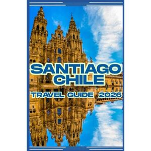 Jharkur, Rohan SANTIAGO CHILE TRAVEL GUIDE 2026 Jharkur, Rohan SANTIAGO CHILE TRAVEL GUIDE 2026