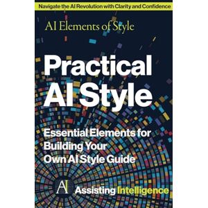 O'Brien, Mike P Practical AI Style: AI Elements of Style: Essential Elements for Building Your Own AI Style Guide O'Brien, Mike P Practical AI Style: AI Elements of Style: Essential Elements for Building Your Own AI Style Guide