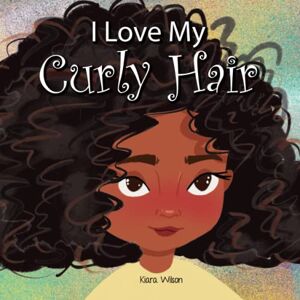 Wilson I Love My Curly Hair: An Early Reader Rhyming Story Book for Children to Help With Positive Self Talk and Self Acceptance (Amazing Affirmations) Wilson I Love My Curly Hair: An Early Reader Rhyming Story Book for Children to Help With Positive Self Talk and Self Acceptance (Amazing Affirmations)