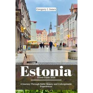 Jones, Gregory J. Estonia Travel Guide 2026: A Journey Through Baltic Beauty and Unforgettable Experiences Jones, Gregory J. Estonia Travel Guide 2026: A Journey Through Baltic Beauty and Unforgettable Experiences