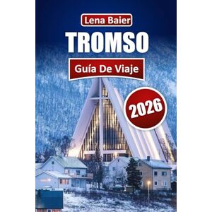 Baier, Lena Tromsø Guía de viaje 2026: Información esencial, itinerarios y maravillas árticas para la mejor escapada al norte de Noruega Baier, Lena Tromsø Guía de viaje 2026: Información esencial, itinerarios y maravillas árticas para la mejor escapada al norte de Noruega