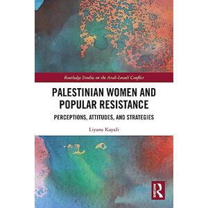 Kayali, Liyana Palestinian Women and Popular Resistance: Perceptions, Attitudes, and Strategies (Routledge Studies on the Arab-Israeli Conflict) Kayali, Liyana Palestinian Women and Popular Resistance: Perceptions, Attitudes, and Strategies (Routledge Studies on the Arab-Israeli Conflict)